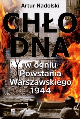 Chłodna w ogniu Powstania Warszawskiego 1944 - Nadolski Artur