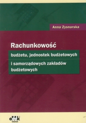 Rachunkowość budżetu, jednostek budżetowych i samorządowych zakładów budżetowych - Zysnarska Anna