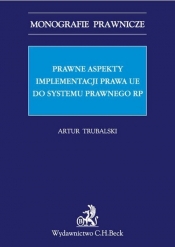 Prawne aspekty implementacji prawa UE do systemu prawnego RP - Trubalski Artur