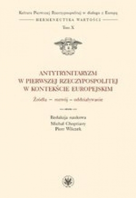 Antytrynitaryzm w Pierwszej Rzeczypospolitej w kontekście europejskim. Źródła – rozwój – oddziaływanie. Tom X - Opracowanie zbiorowe