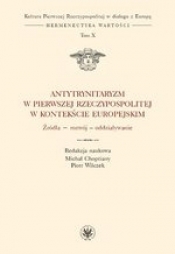 Antytrynitaryzm w Pierwszej Rzeczypospolitej w kontekście europejskim. Źródła – rozwój – oddziaływanie. Tom X - Opracowanie zbiorowe