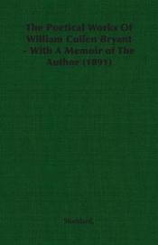 The Poetical Works Of William Cullen Bryant - With A Memoir of The Author (1891)