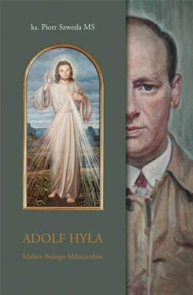 Adolf Hyła. Malarz Bożego Miłosierdzia - Piotr Szweda
