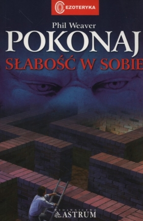 Pokonaj słabośc w sobie - Phil Weaver