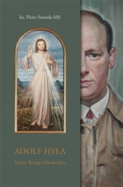 Adolf Hyła. Malarz Bożego Miłosierdzia - Szweda Piotr