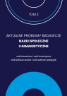 Aktualne Problemy Badawcze Tom 2 Nauki Społeczne i Humanistyczne / FNCE Praca Zbiorowa