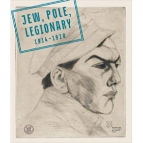 Jew, Pole, Legionary 1914 -1920 - Opracowanie zbiorowe
