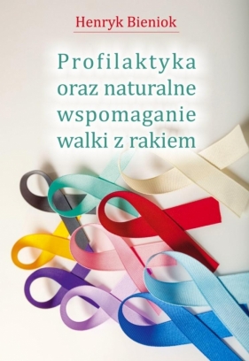 Profilaktyka oraz naturalne wspomaganie walki... - Henryk Bieniok