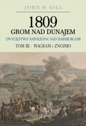 1809 Grom nad Dunajem Zwycięstwa Napoleona nad Habsurgami Tom 3 Wagram i Znojmo - John H. Gill