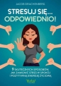 Stresuj się... odpowiednio! 9 skutecznych sposobów, jak zamienić stres w spokój i pozytywną energię życiową - Jacob Drachenberg