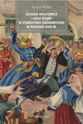 Zelman Wolfowicz i jego rządy w starostwie drohobyckim w połowie XVIII w - Tomasz Wiślicz