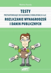 Testy przygotowujące do egzaminu z kwalifikacji A.65 Rozliczanie wynagrodzeń i danin publicznych - Piasecka Wioletta