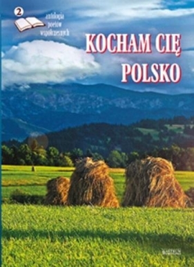 Kocham cię Polsko 2. Antologia poetów współ. - Opracowanie zbiorowe