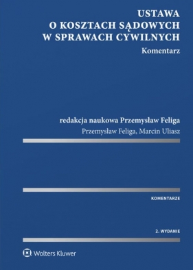 Ustawa o kosztach sądowych w sprawach cywilnych Komentarz - Przemysław Feliga, Marcin Uliasz