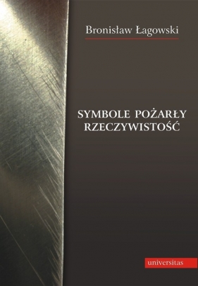 Symbole pożarły rzeczywistość - Łagowski Bronisław