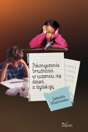 Pokonywanie trudności w uczeniu się dzieci z dysleksją - Wiatrowska Leokadia