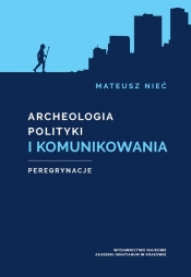 Archeologia polityki i komunikowania - Nieć Mateusz
