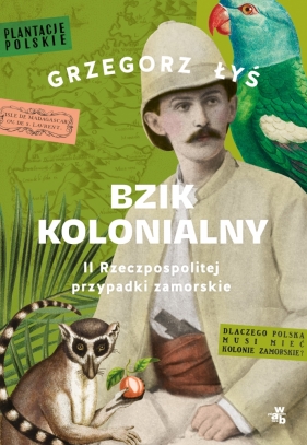 Bzik kolonialny. II Rzeczpospolitej przypadki zamorskie Grzegorz Łyś