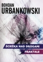 Ściezka nad drogami. Fraktale - Bohdan Urbankowski