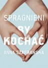 Spragnieni, by kochać Anna Szafrańska