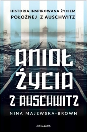 Anioł życia z Auschwitz. - Majewska-Brown Nina