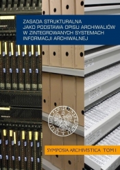 Zasada strukturalna jako podstawa opisu archiwaliów w zintegrowanych systemach informacji archiwalnej - <br />
