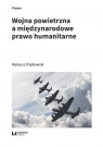 Wojna powietrzna a międzynarodowe prawo humanitarne Mateusz Piątkowski