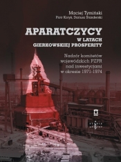 Aparatczycy w latach gierkowskiej prosperity - Maciej Tymiński, Koryś Piotr, Standerski Dariusz