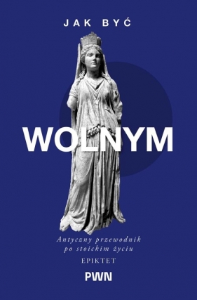 Jak być wolnym. Antyczny przewodnik po stoickim życiu - null null, Long A.A.