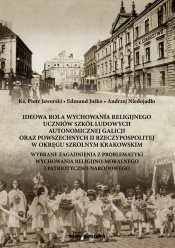 Ideowa rola wychowania religijnego uczniów szkół ludowych autonomicznej Galicji oraz powszechnych II Rzeczypospolitej, w Okręgu Szkolnym Krakowskim - Edmund Juśko