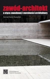Zawód - Architekt. O etyce zawodowej i moralności architektury - Kucza-Kuczyński Konrad