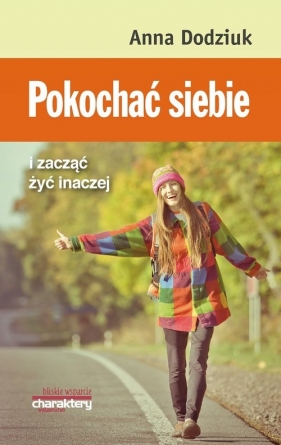 Pokochać siebie i zacząć żyć inaczej - Anna Dodziuk