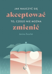 Jak nauczyć się akceptować to, czego nie można zmienić - Janina Scarlet