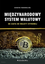 Międzynarodowy system walutowy. Od złota do waluty cyfrowej - Katarzyna Twarowska-Mól