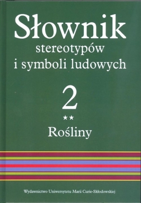 Słownik stereotypów i symboli ludowych Tom 2 Rośliny warzywa przyprawy rośliny przemysłowe - Jerzy Bartmiński