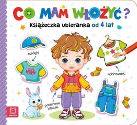 Co mam włożyć? Książeczka ubieranka od 4 lat – naklejki, kolorowanki, papierowe laleczki - Agnieszka Bator