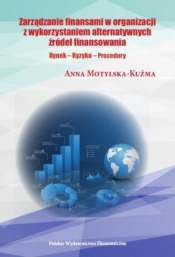 Zarządzanie finansami w organizacji z wykorzystaniem alternatywnych źródeł finansowania - Motylska-Kuźma Anna