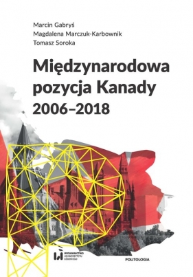 Międzynarodowa pozycja Kanady (2006-2018) - Gabryś Marcin, Marczuk-Karbownik Magdalena, Soroka Tomasz