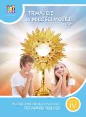Religia Trwajcie w miłości mojejPodręcznik dla klasy IV szkoły podstawowej - Opracowanie zbiorowe