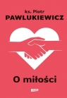 O miłości Piotr Pawlukiewicz