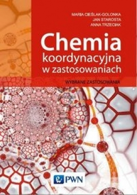 Chemia koordynacyjna w zastosowaniach - Cieślak-Golonka Maria, Starosta Jan, Trzeciak Anna