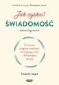 Jak zyskać świadomość. 21-dniowy program uważności zmniejszający lęk i kultywujący spokój - Daniel J. Siegel