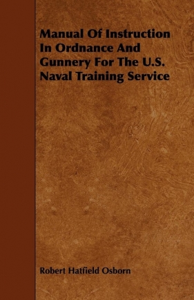 Manual Of Instruction In Ordnance And Gunnery For The U.S. Naval Training Service - Osborn Robert Hatfield