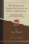 The Rosicrucian Cosmo-Conception or Mystic Christianity An Elementary Heindel Max