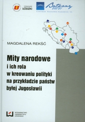 Mity narodowe i ich rola w kreowaniu polityki na przykładzie państw byłej Jugosławii - Rekść Magdalena<br />