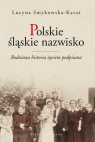 Polskie śląskie nazwisko Rodzinna historia życiem podpisana Lucyna Smykowska-Karaś