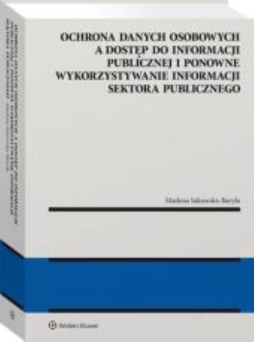 Ochrona danych osobowych a dostęp do informacji publicznej i ponowne wykorzystywanie informacji sektora publicznego