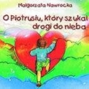 O Piotrusiu, który szukał drogi do nieba - Nawrocka Małgorzata