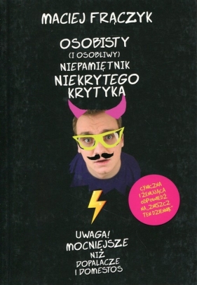Osobisty (i osobliwy) niepamiętnik niekrytego krytyka - Maciej Frączyk