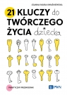 21 kluczy do twórczego życia dziecka Praktyczny przewodnik Joanna Maria Kwaśniewska